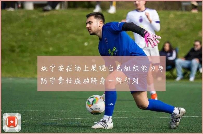 坎宁安在场上展现出色组织能力与防守责任成功跻身一阵行列