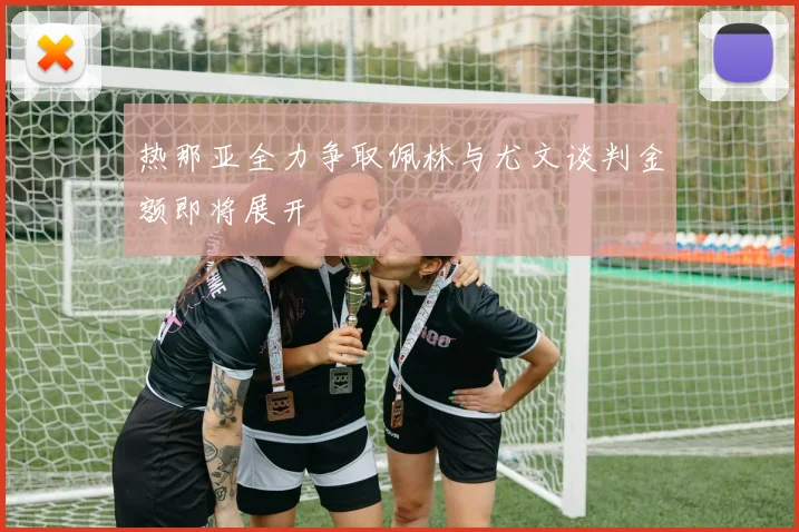 热那亚全力争取佩林与尤文谈判金额即将展开