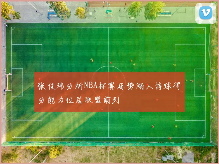 张佳玮分析NBA杯赛局势湖人持球得分能力位居联盟前列